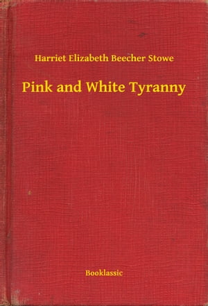 Pink and White Tyranny【電子書籍】[ Harriet Elizabeth Beecher Stowe ]