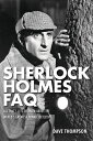 Sherlock Holmes Faq All That's Left to Know About the World's Greatest Private D...