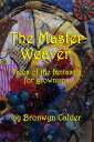 The Master Weaver: Tales of the Fantastic for Grownups【電子書籍】 Bronwyn Calder