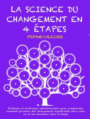 LA SCIENCE DU CHANGEMENT EN 4 ?TAPES: Strat?gies et techniques op?rationnelles pour comprendre comment produire des changements significatifs dans votre vie et les maintenir dans le temps