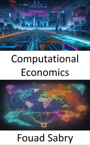 Computational Economics Unlocking Economic Insights, a Computational Approach【電子書籍】 Fouad Sabry