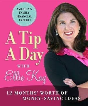 A Tip A Day With Ellie Kay: 12 Months' Worth Of Money-Saving Ideas【電子書籍】[ Kay,Ellie ]