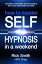 How to Master Self-Hypnosis in a Weekend - The Simple, Systematic And Successful Way To Get Everything You Want