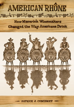 American Rhone How Maverick Winemakers Changed t