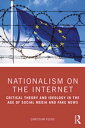 Nationalism on the Internet Critical Theory and Ideology in the Age of Social Media and Fake News【電子書籍】 Christian Fuchs