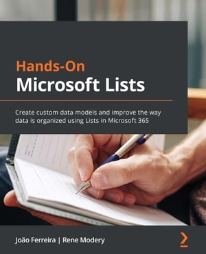 Hands-On Microsoft Lists Create custom data models and improve the way data is organized using Lists in Microsoft 365【電子書籍】 Joao Ferreira