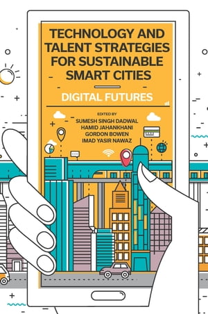Technology and Talent Strategies for Sustainable Smart Cities Digital Futures【電子書籍】