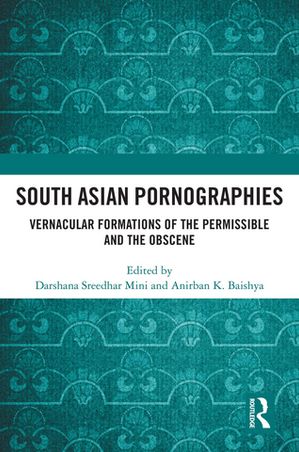 South Asian Pornographies Vernacular Formations of the Permissible and the ObsceneŻҽҡ
