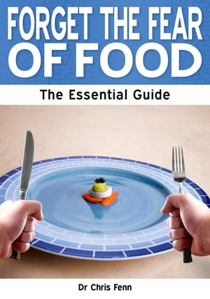 Forget the Fear of Food: The Essential Guide