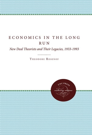 Economics in the Long Run New Deal Theorists and Their Legacies, 1933-1993