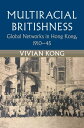 Multiracial Britishness Global Networks in Hong Kong, 1910?45【電子書籍】[ Vivian Kong ]