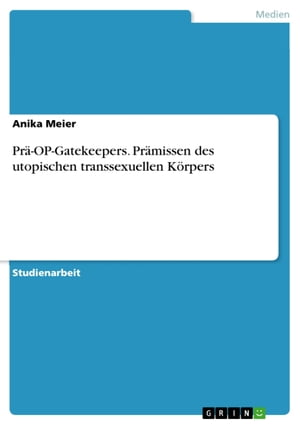 Prä-OP-Gatekeepers. Prämissen des utopischen transsexuellen Körpers