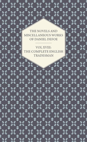 The Novels and Miscellaneous Works of Daniel Defoe - Vol. XVIII: The Complete English Tradesman