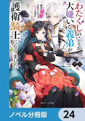 わたくしのことが大嫌いな義弟が護衛騎士になりました【ノベル分冊版】　24【電子書籍】[ 夕日 ]