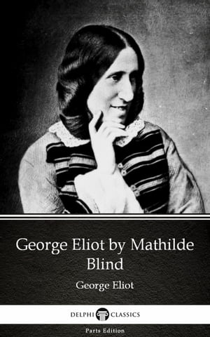 George Eliot by Mathilde Blind - Delphi Classics (Illustrated)Żҽҡ[ Mathilde Blind ]