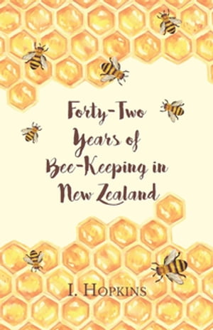 Forty-Two Years of Bee-Keeping in New Zealand 18