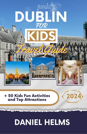 DUBLIN FOR KIDS: TRAVEL GUIDE 2024 SIMPLIFIED ITINERARY FOR FAMILY EXPLORATION OF TOP ATTRACTIONS, FUN ACTIVITIES AND HIDDEN GEMS IN DUBLIN【電子書籍】[ Daniel Helms ]