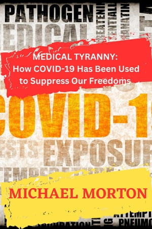 Medical Tyranny: How Covid-19 Has Been Used to Suppress Our Freedoms