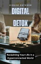 Digital Detox Reclaiming Your Life in a Hyperconnected World【電子書籍】[ Gideon Raybu...