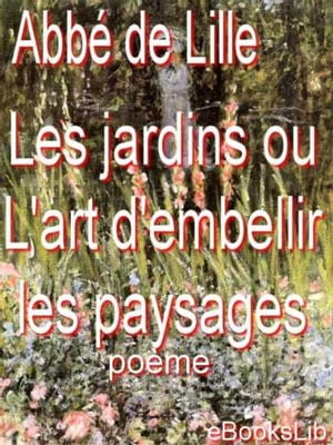 Les jardins ou L'art d'embellir les paysages : poème