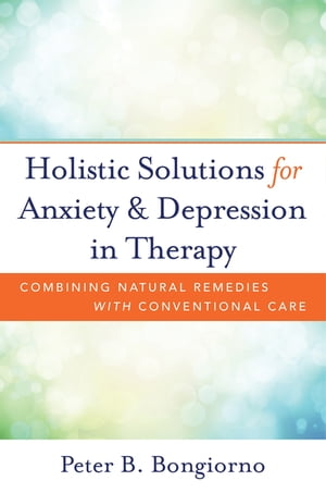 Holistic Solutions for Anxiety & Depression in Therapy: Combining Natural Remedies with Conventional Care