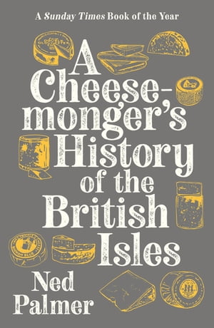 A Cheesemonger 039 s History of The British Isles【電子書籍】 Ned Palmer