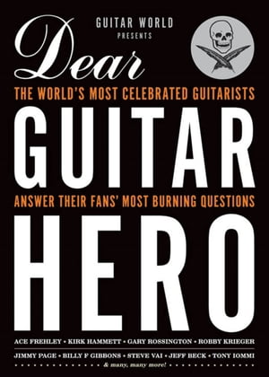 Guitar World Presents Dear Guitar Hero The World's Most Celebrated Guitarists Answer Their Fans' Most Burning Questions