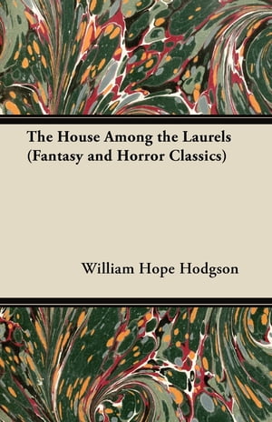 The House Among the Laurels (Fantasy and Horror Classics)【電子書籍】[ William Hope Hodgson ]