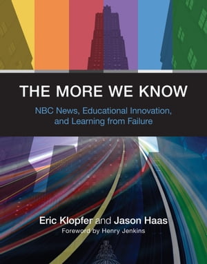 The More We Know NBC News, Educational Innovation, and Learning from Failure【電子書籍】[ Eric Klopfer ]