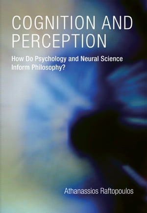 Cognition and Perception How Do Psychology and Neural Science Inform Philosophy?Żҽҡ[ Athanassios Raftopoulos ]