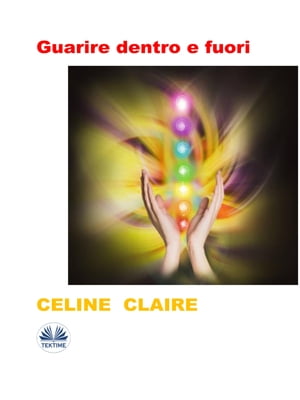Guarire Dentro E Fuori【電子書籍】[ Celine