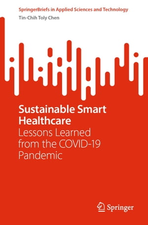 Sustainable Smart Healthcare Lessons Learned from the COVID-19 Pandemic【電子書籍】[ Tin-Chih Toly Chen ]