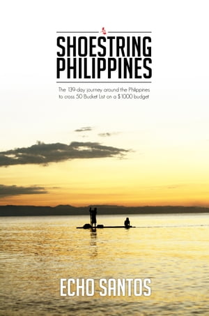 Shoestring Philippines: The 139-day Journey Around The Philippines To Cross 50 Bucket List On A $1000 Dollar BudgetŻҽҡ[ Echo Santos ]