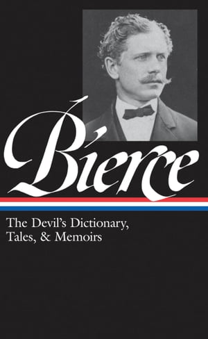 Ambrose Bierce: The Devil's Dictionary, Tales, & Memoirs (LOA #219)