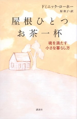 屋根ひとつ お茶一杯 魂を満たす小さな暮らし方【電子書籍】[ ドミニック・ローホー ]