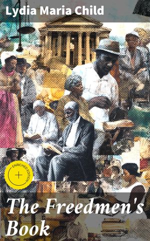The Freedmen's Book Enriched edition. Empowering Narratives for Newly Freed African Americans in Post-Civil War AmericaŻҽҡ[ Lydia Maria Child ]