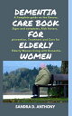 DEMENTIA CARE BOOK FOR ELDERLY WOMEN A Complete Guide on the Causes, Signs and S...