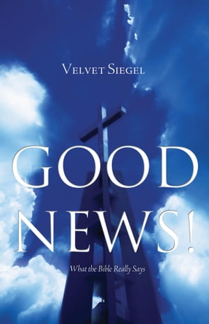 Good News!: What the Bible Really Says【電子書籍】[ Velvet Siegel ]