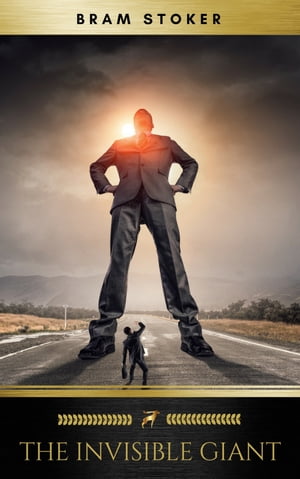 The Invisible Giant【電子書籍】[ Bram Stoker ]