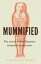 Mummified The stories behind Egyptian mummies in museumsŻҽҡ[ Angela Stienne ]