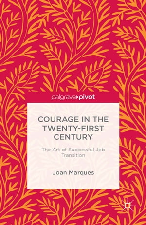 Courage in the Twenty-First Century The Art of Successful Job Transition【電子書籍】[ J. Marques ]