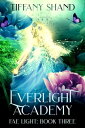 Everlight Academy Book 3: Fae Light Everlight Academy, #3【電子書籍】[ Tiffany Shand ]