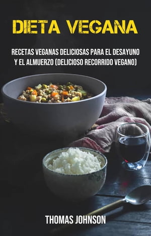 Dieta Vegana: Recetas Veganas Deliciosas Para El Desayuno Y El Almuerzo (Delicioso Recorrido Vegano)