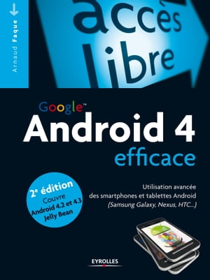 Android 4 efficace Utilisation avanc?e des smartphones et tablettes Android (Samsung Galaxy, Nexus, HTC...) - Couvre Android 4.2 et 4.3 Jelly Bean