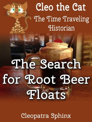 Cleo the Cat, the Time Traveling Historian #5: The Search for Root Beer Floats