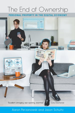 The End of Ownership Personal Property in the Digital Economy【電子書籍】[ Aaron Perzanowski ]