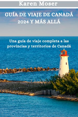 Gu?a de viaje de Canad? 2024 y m?s all? Una gu?a de viaje completa a las provincias y territorios de Canad?