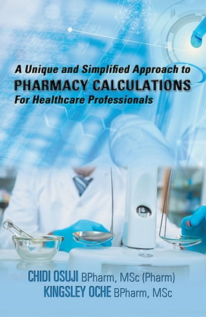 A Unique and Simplified Approach to Pharmacy Calculations for Healthcare Professionals