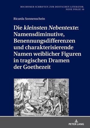 Die «kleinsten Nebentexte»: Namensdiminutive, Benennungsdifferenzen und charakterisierende Namen weiblicher Figuren in tragischen Dramen der Goethezeit