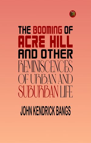ŷKoboŻҽҥȥ㤨The Booming of Acre Hill, and Other Reminiscences of Urban and Suburban LifeŻҽҡ[ John Kendrick Bangs ]פβǤʤ158ߤˤʤޤ